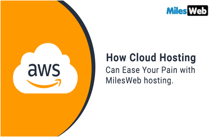 How Cloud Hosting Can Ease Your Pain with MilesWeb hosting